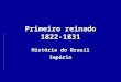 Primeiro reinado 1822-1831 História do Brasil Império