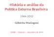 História e análise da Política Externa Brasileira 1964-2012 Gilberto Maringoni UFABC – Outubro – dezembro de 2014
