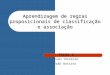 Aprendizagem de regras proposicionais de classificação e associação TAIAS 2 Ivan Teixeira João Batista