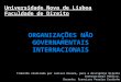 Universidade Nova de Lisboa Faculdade de Direito ORGANIZAÇÕES NÃO GOVERNAMENTAIS INTERNACIONAIS Trabalho realizado por Larissa Rovane, para a disciplina