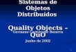 1 MAC-5759 – Sistemas de Objetos Distribuídos Quality Objects – QuO Germano Capistrano Bezerra Junho de 2002