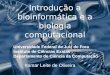 Introdução a bioinformática e a biologia computacional Itamar Leite de Oliveira Universidade Federal de Juiz de Fora Instituto de Ciências Exatas Departamento