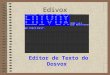 Edivox Editor de Texto do Dosvox. Entrando no Edivox Para usar o Edivox, estando na janela principal do Dosvox, basta pressionar a letra E ou andar com