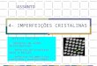 1 4- IMPERFEIÇÕES CRISTALINAS ASSUNTO - Defeitos pontuais - Defeitos de linha (discordâncias) - Defeitos de interface (grão e maclas) - Defeitos volumétricos