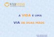A VIDA É UMA VIA DE DUAS MÃOS  via@viavida.org.br fone/fax (51) 3333 4519