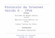 Protocolo da Internet Versão 6 - IPv6 Alunos Euclides de Moraes Barros Junior Maurílio Alves Martins da Costa Ivonei Freitas da Silva. Protocolo da Internet