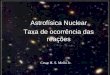 Cesar H. S. Mello Jr. Astrofísica Nuclear Taxa de ocorrência das reações
