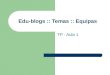 Edu-blogs :: Temas :: Equipas TP - Aula 1. 2 Sumário Normas de utilização para o Edu-blog Temas para os Projectos Temas para os Seminários Formação das