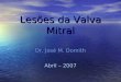 Lesões da Valva Mitral Dr. José M. Domith Abril – 2007