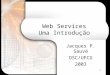 1 Web Services Uma Introdução Jacques P. Sauvé DSC/UFCG 2003