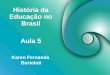 História da Educação no Brasil Karen Fernanda Bortoloti Aula 5