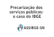 Precarização dos serviços públicos: o caso do IBGE ASSIBGE-SN