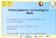 Planejamento estratégico 2010 Organização e apoio: Incrementar a visibilidade na Universidade Ampliação das linhas de pesquisa Interação com outros programas