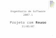 1 Engenharia de Software 2007.1 Projeto com Reuso 31/05/07