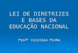 LEI DE DIRETRIZES E BASES DA EDUCAÇÃO NACIONAL Profª Cristina Pinho