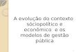 A evolução do contexto sóciopolítico e econômico e os modelos de gestão pública 1