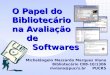 O Papel do Bibliotecário na Avaliação de Softwares Michelângelo Mazzardo Marques Viana Bibliotecário CRB-10/1306 mviana@pucrs.br PUCRS