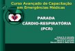 PARADA CÁRDIO-RESPIRATÓRIA (PCR) Curso Avançado de Capacitação em Emergências Médicas Ariana R. S. Carvalho Marco Antônio Trindade Mauro S. S. Carvalho