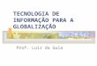 TECNOLOGIA DE INFORMAÇÃO PARA A GLOBALIZAÇÃO Prof. Luiz da Guia