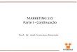MARKETING 2.O Parte I - Continuação Prof. Dr. José Francisco Resende