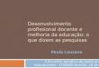 Desenvolvimento profissional docente e melhoria da educação: o que dizem as pesquisas Paula Louzano II Encontro temático de políticas educacionais - CONSED