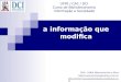 A informação que modifica UFPE / CAC / DCI Curso de Biblioteconomia Informação e Sociedade Prof.: Fábio Mascarenhas e Silva fabiomascarenhas@yahoo.com.br