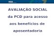 AVALIAÇÃO SOCIAL da PCD para acesso aos benefícios de aposentadoria