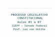 PROCESSO LEGISLATIVO CONSTITUCIONAL Aulas 01 a 07 IGEPP – Senado Federal Prof. Leo van Holthe