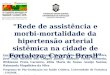 “Rede de assistência e morbi- mortalidade da hipertensão arterial sistêmica na cidade de Fortaleza, Ceará, Brasil” Geraldo Bezerra da Silva Junior, Maria