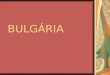 BULGÁRIA. A Bulgária é um país dos Bálcãs, limitado a norte pela Romênia, a leste pelo Mar Negro, a sul pela Turquia e pela Grécia e a oeste pela Macedônia