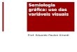 Semiologia gráfica: uso das variáveis visuais Prof. Eduardo Paulon Girardi