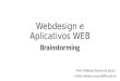 Webdesign e Aplicativos WEB Brainstorming Prof.: Walisson Pereira de Sousa email: walisson.sousa@ifto.edu.br