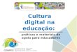 Cultura digital na educação: práticas e materiais de apoio para educadores