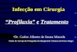 Infecção em Cirurgia “Profilaxia” e Tratamento Dr. Carlos Alberto de Souza Macedo Chefe do Serviço de Ortopedia do Hospital de Clínicas de Porto Alegre