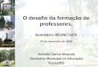O desafio da formação de professores. Seminário REUNI / UFV 03 de novembro de 2008 Antônio Carlos Miranda Secretário Municipal de Educação Viçosa/MG