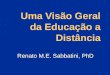 Uma Visão Geral da Educação a Distância Renato M.E. Sabbatini, PhD