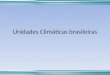 Unidades Climáticas brasileiras. Unidades Climáticas Brasileiras. Considerando a extensão do território brasileiro que se estende desde aproximados 32º
