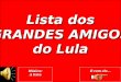 Lista dos GRANDES AMIGOS do Lula Música: A lista É com ele