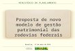 Proposta de novo modelo de gestão patrimonial das rodovias federais MINISTÉRIO DO PLANEJAMENTO Brasília, 15 de maio de 2014