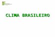 CLIMA BRASILEIRO. Definição do clima ELEMENTOS da atmosfera: temperatura, pressão,umidade,precipitação FATORES de variação: altitude (relevo)altitude