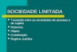 SOCIEDADE LIMITADA Transição entre as sociedades de pessoas e de capital Natureza Objeto Constituição Regime Jurídico