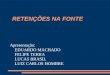 RETENÇÕES NA FONTE Apresentação: EDUARDO MACHADO FELIPE TERRA LUCAS BRASIL LUIZ CARLOS HOMBRE