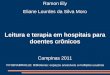 Ramon Ely Eliane Lourdes da Silva Moro Leitura e terapia em hospitais para doentes crônicos Campinas 2011 VII SENABRAILLE: Bibliotecas: espaços acessíveis