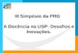 III Simpósio da PRG A Docência na USP: Desafios e Inovações