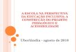 A ESCOLA NA PERSPECTIVA DA EDUCAÇÃO INCLUSIVA: A CONSTRUÇÃO DO PROJETO PEDAGÓGICO E ACESSIBILIDADE Uberlândia - agosto de 2010