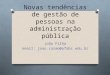 Novas tendências de gestão de pessoas na administração pública João Filho email: joao.carmo@ufabc.edu.br