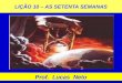 LIÇÃO 10 – AS SETENTA SEMANAS Prof. Lucas Neto. INTRODUÇÃO
