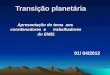 Transição planetária Apresentação do tema aos Apresentação do tema aos coordenadores e trabalhadores do EMEI. do EMEI. 01/ 04/2012