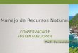 Manejo de Recursos Naturais CONSERVAÇÃO E SUSTENTABILIDADE Prof. Fernando Pires
