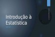 Introdução à Estatística AULA 01 Prof. Eng. Marcelo Silva, M. Sc